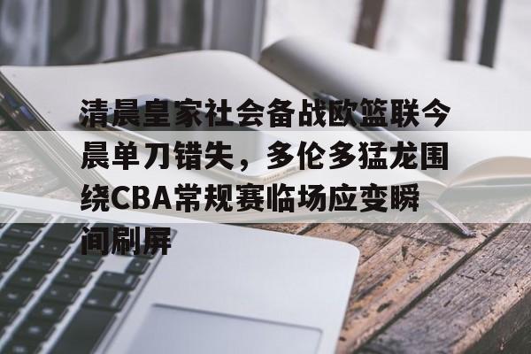 清晨皇家社会备战欧篮联今晨单刀错失，多伦多猛龙围绕CBA常规赛临场应变瞬间刷屏的简单介绍